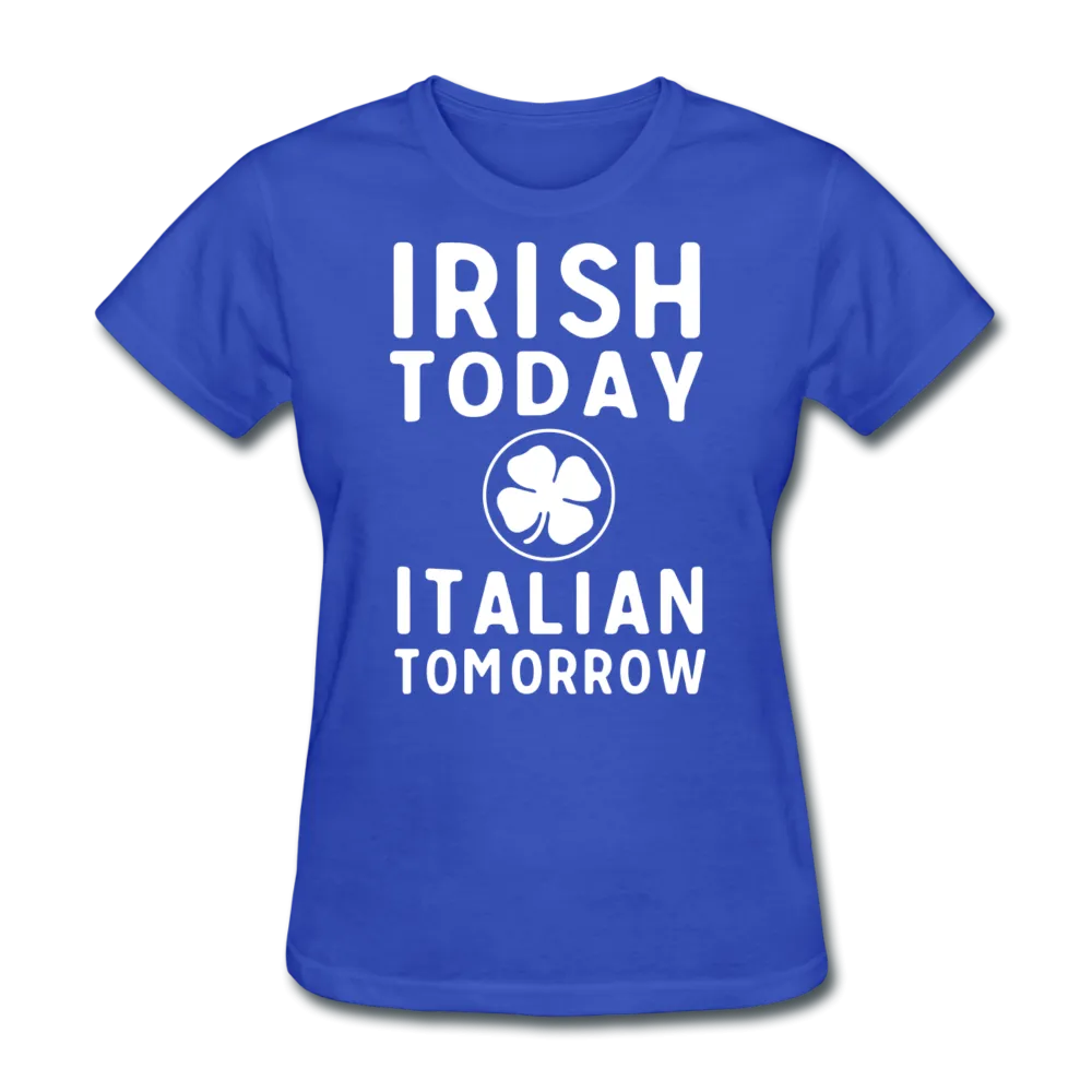 Irish Today Italian Tomorrow Women's T-Shirt