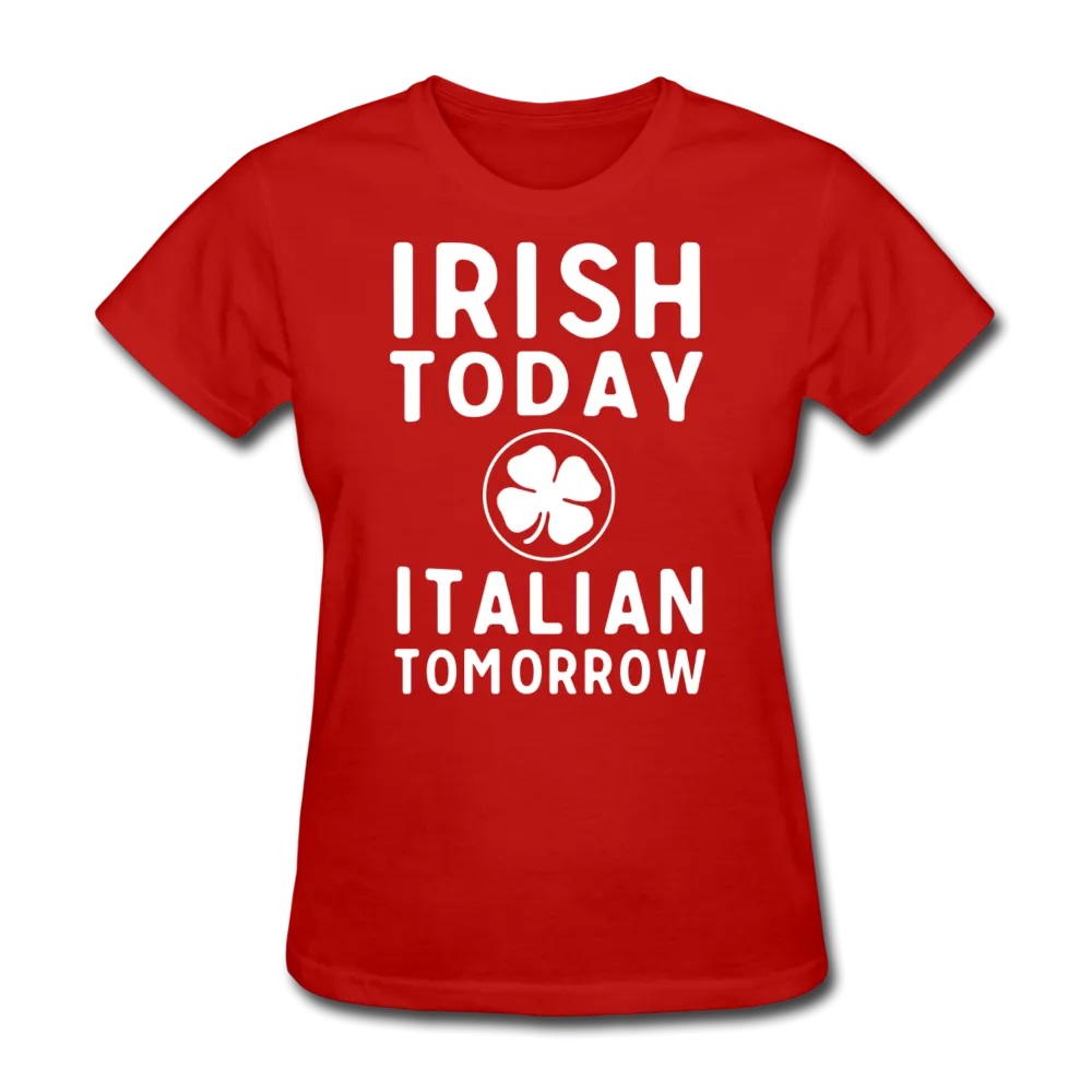 Irish Today Italian Tomorrow Women's T-Shirt